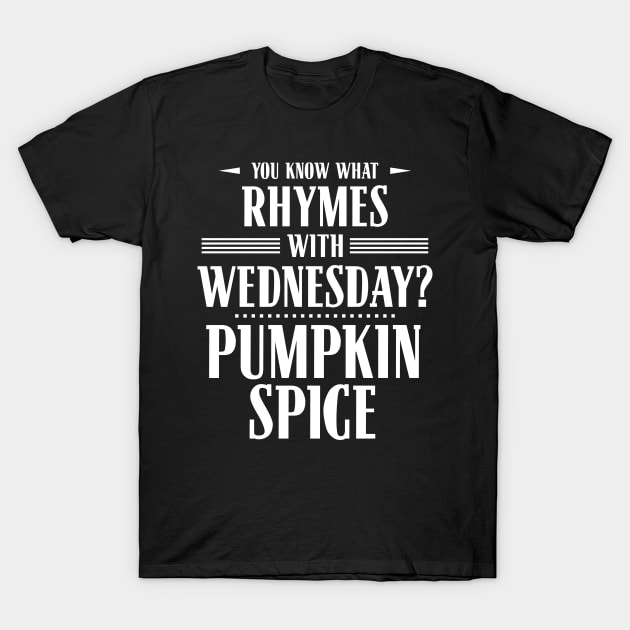 You Know What Rhymes with Wednesday? Pumpkin Spice T-Shirt by wheedesign